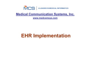 Medical Communication Systems, Inc.
          www.medcomsys.com




   EHR Implementation
 