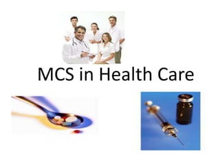 MCS in Health Care
 