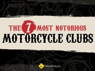 the most notorious7
MOTORCYCLE CLUBS
 