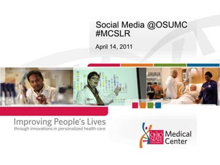 Social Media @OSUMC#MCSLR April 14, 2011 