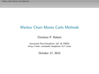 Markov Chain Monte Carlo Methods




                     Markov Chain Monte Carlo Methods

                                       Christian P. Robert

                                Universit´ Paris-Dauphine, IuF, & CRESt
                                         e
                               http://www.ceremade.dauphine.fr/~xian


                                        October 17, 2012
 