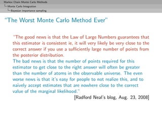 Markov Chain Monte Carlo Methods
  Monte Carlo Integration
     Bayesian importance sampling



“The Worst Monte Carlo Met...