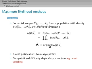 Markov Chain Monte Carlo Methods
  Motivation and leading example
     Likelihood methods



Maximum likelihood methods
  ...