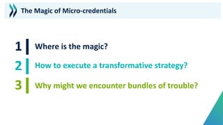 Where is the magic?
How to execute a transformative strategy?
Why might we encounter bundles of trouble?
The Magic of Micro-credentials
 