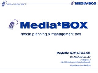 media planning & management tool
Rodolfo Rotta-Gentile
Dir.Marketing R&D
r.rotta@mcs.it
http://it.linkedin.com/in/rodolforottagentile
https://twitter.com/RodRotta
 