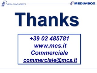 Thanks
+39 02 485781
www.mcs.it
Commerciale
commerciale@mcs.it
 