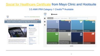 10
Social for Healthcare Certificate from Mayo Clinic and Hootsuite
3.5 AMA PRA Category 1 CreditsTM Available
 