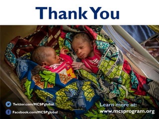 ThankYou
Learn more at:
www.mcsprogram.org
Twitter.com/MCSPglobal
Facebook.com/MCSPglobal
 