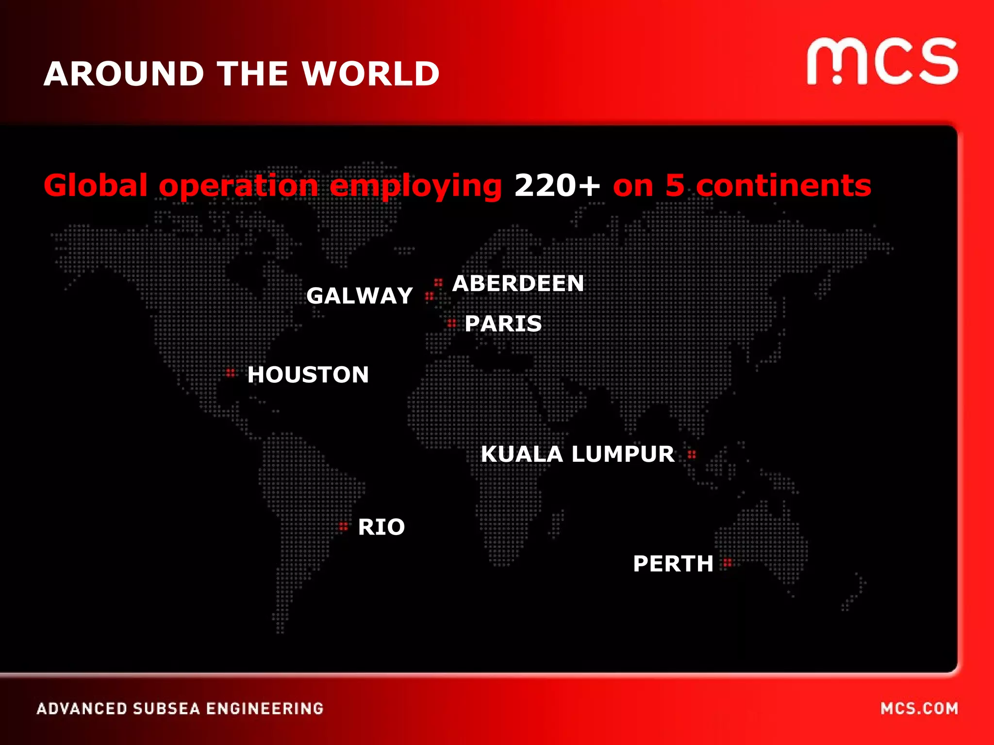 06/09/09 ABERDEEN GALWAY PARIS HOUSTON RIO PERTH KUALA LUMPUR AROUND THE WORLD Global operation employing  220+  on 5 continents 