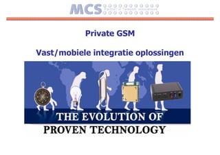Private GSM

Vast/mobiele integratie oplossingen
 