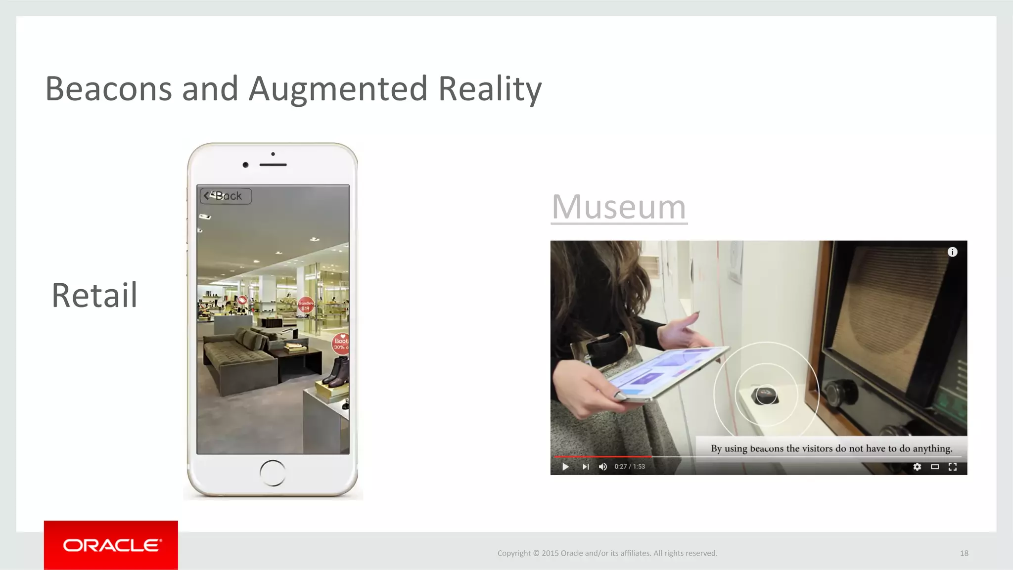 Copyright	©	2015	Oracle	and/or	its	aﬃliates.	All	rights	reserved.		
Beacons	and	Augmented	Reality	
18	
Retail	
Museum	
 