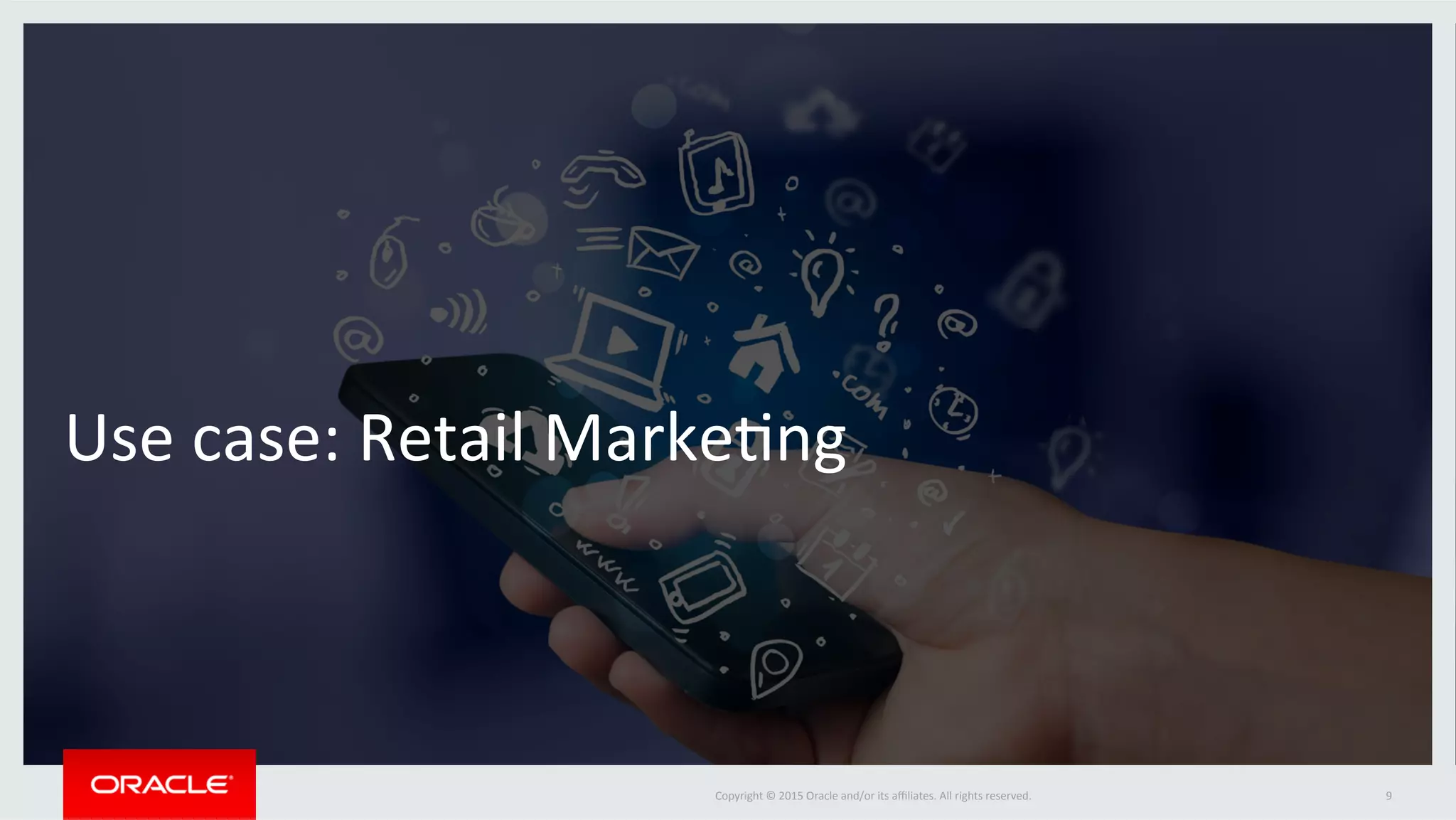 Copyright	©	2015	Oracle	and/or	its	aﬃliates.	All	rights	reserved.		 9	
Use	case:	Retail	Marke@ng	
 