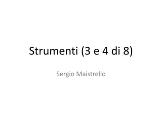 Strumenti (3 e 4 di 8) Sergio Maistrello 
