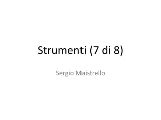 Strumenti (7 di 8) Sergio Maistrello 