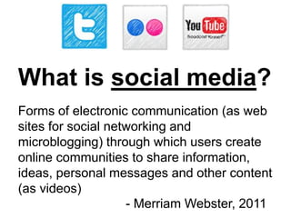 What is social media?
Forms of electronic communication (as web
sites for social networking and
microblogging) through whi...