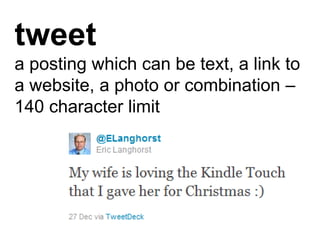 tweet
a posting which can be text, a link to
a website, a photo or combination –
140 character limit
 