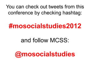 You can check out tweets from this
 conference by checking hashtag:

 #mosocialstudies2012

      and follow MCSS:

   @mo...