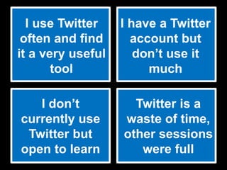 I use Twitter    I have a Twitter
 often and find      account but
it a very useful      don’t use it
       tool         ...