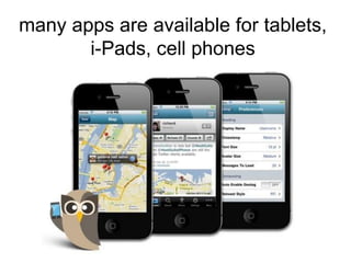 many apps are available for tablets,
       i-Pads, cell phones
 