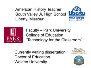American History Teacher
South Valley Jr. High School
Liberty, Missouri

      Faculty – Park University
      College of ...