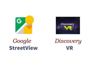Google
StreetView
Discovery
VR
 
