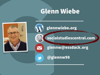 glennw@essdack.org
@glennw98
glennwiebe.org
socialstudiescentral.com
Glenn Wiebe
 