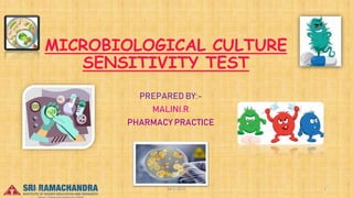 MICROBIOLOGICAL CULTURE
SENSITIVITY TEST
PREPARED BY:-
MALINI.R
PHARMACY PRACTICE
04-2-2023 1
15-03-2023
 