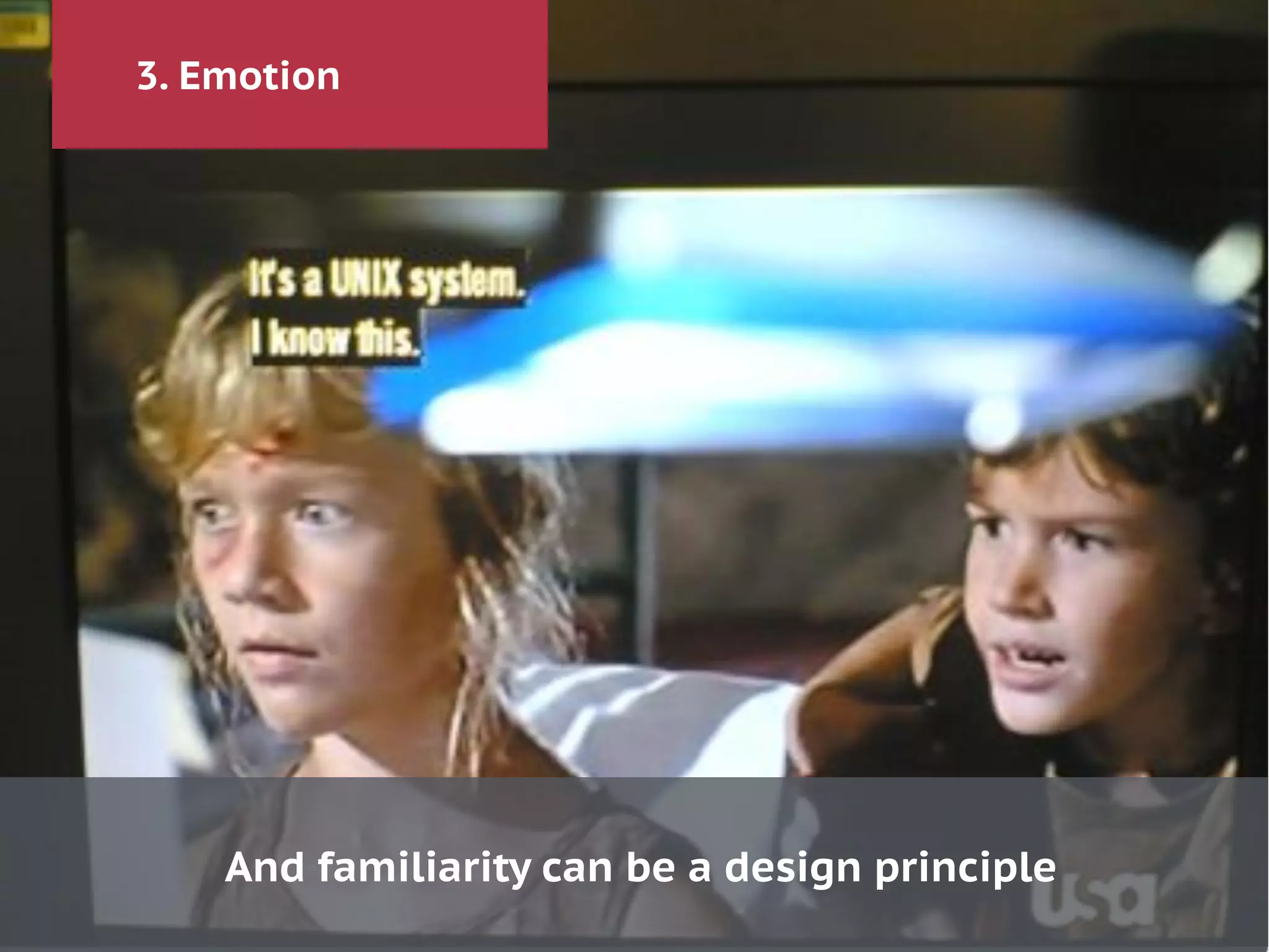 3. Emotion
And familiarity can be a design principle
 