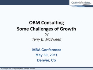 OBM Consulting Some Challenges of Growth by Terry E. McSween IABA Conference May 30, 2011 Denver, Co 