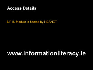 SIF IL Module is hosted by HEANET
www.informationliteracy.ie
 