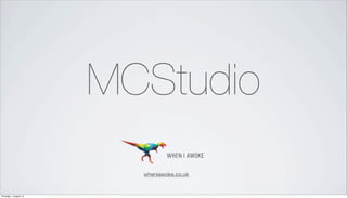 MCStudio
wheniawoke.co.uk
Thursday, 1 August, 13
 