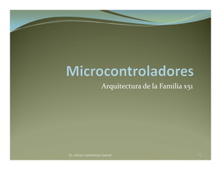Arquitectura de la Familia x51
Dr. Adrián Castañeda Galván 1
 
