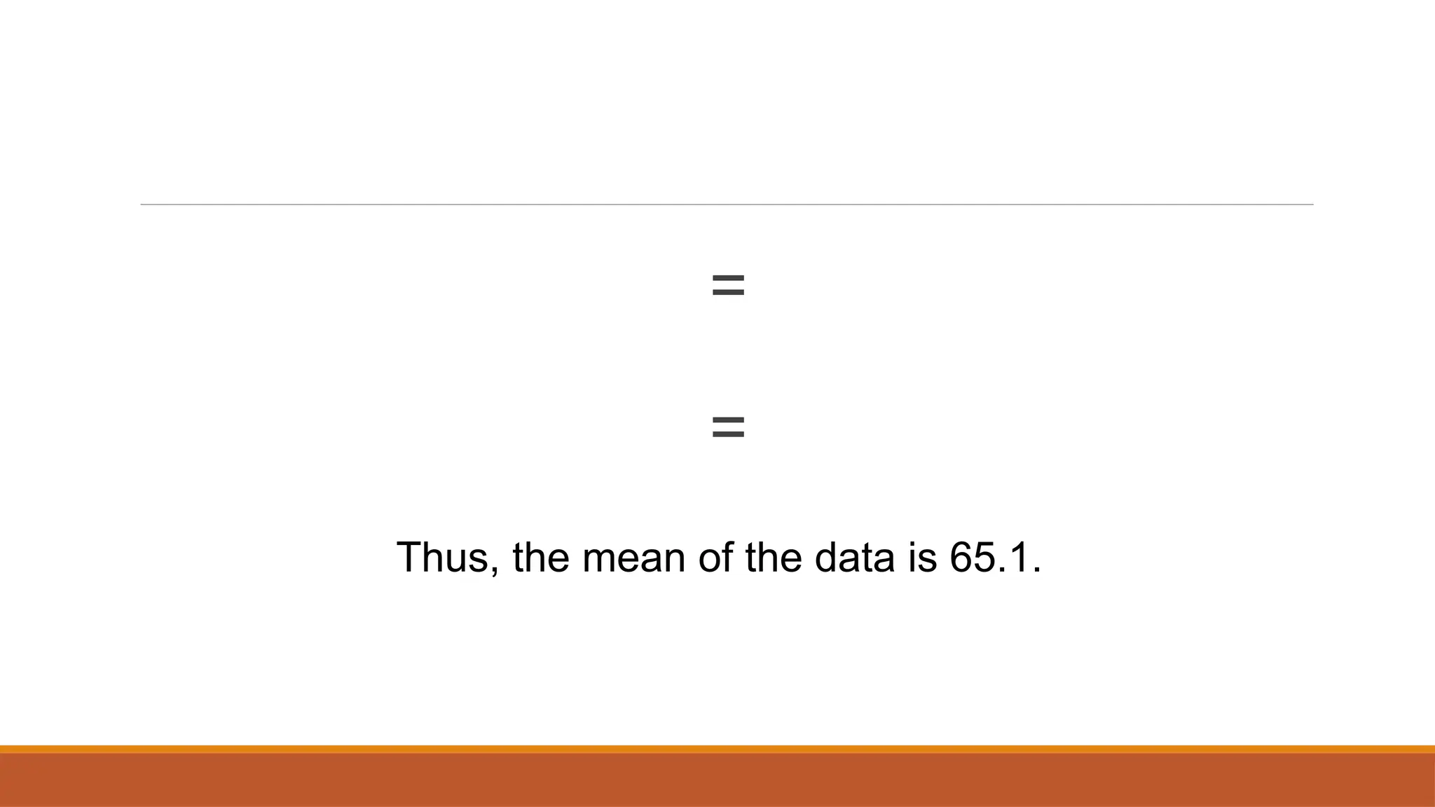 =
=
Thus, the mean of the data is 65.1.
 