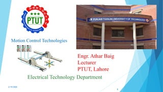 Engr. Athar Baig
Lecturer
PTUT, Lahore
2/19/2020
Electrical Technology Department
Motion Control Technologies
1
 