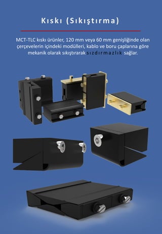 Kıskı (Sıkıştırma)
MCT-TLC kıskı ürünler, 120 mm veya 60 mm genişliğinde olan
çerçevelerin içindeki modülleri, kablo ve bo...