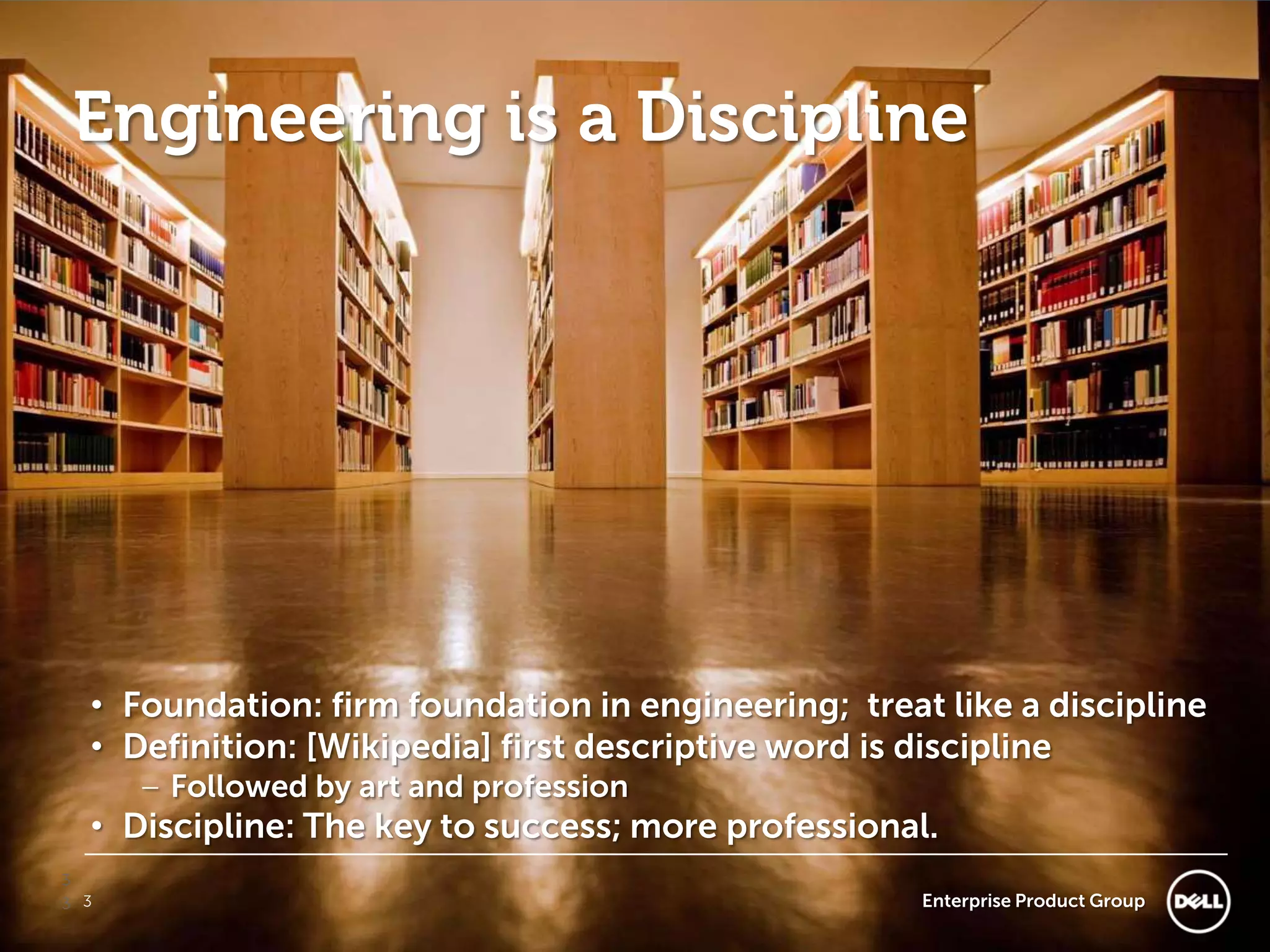 Engineering is a DisciplineFoundation: firm foundation in engineering;  treat like a disciplineDefinition: [Wikipedia] first descriptive word is disciplineFollowed by art and professionDiscipline: The key to success; more professional.3Enterprise Product Group33