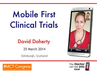 25 March 2015
Edinburgh, Scotland
Mobile First
Clinical Trials
David Doherty
 