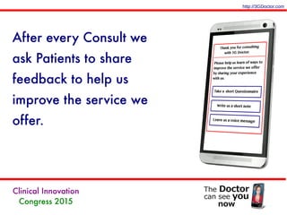 After every Consult we
ask Patients to share
feedback to help us
improve the service we
offer.
http://3GDoctor.com
 