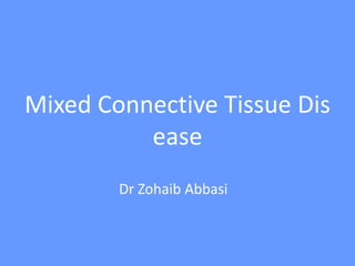Mixed Connective Tissue Dis
ease
Dr Zohaib Abbasi
 