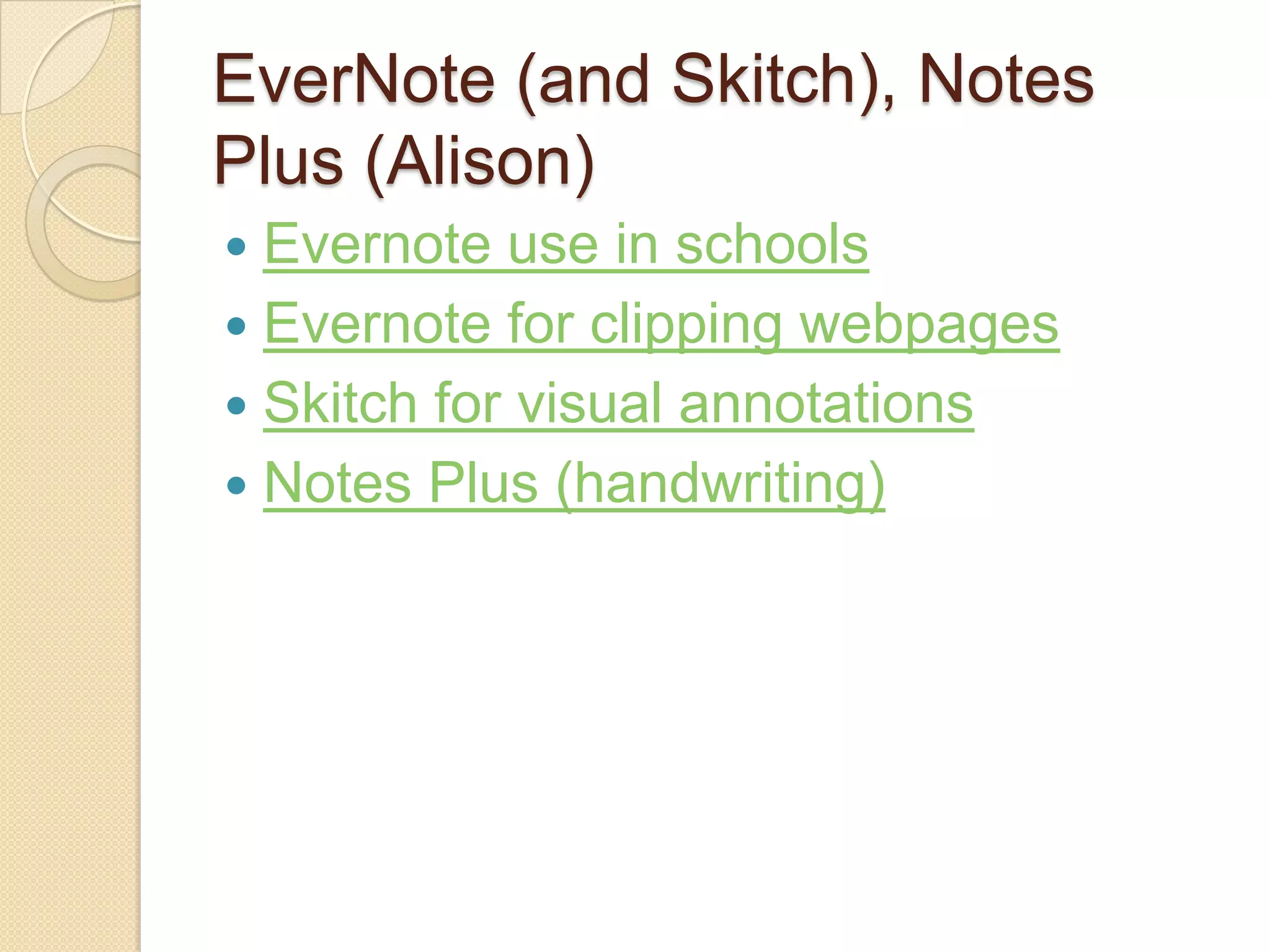 EverNote (and Skitch), Notes
Plus (Alison)
 Evernote use in schools
 Evernote for clipping webpages
 Skitch for visual annotations
 Notes Plus (handwriting)
 