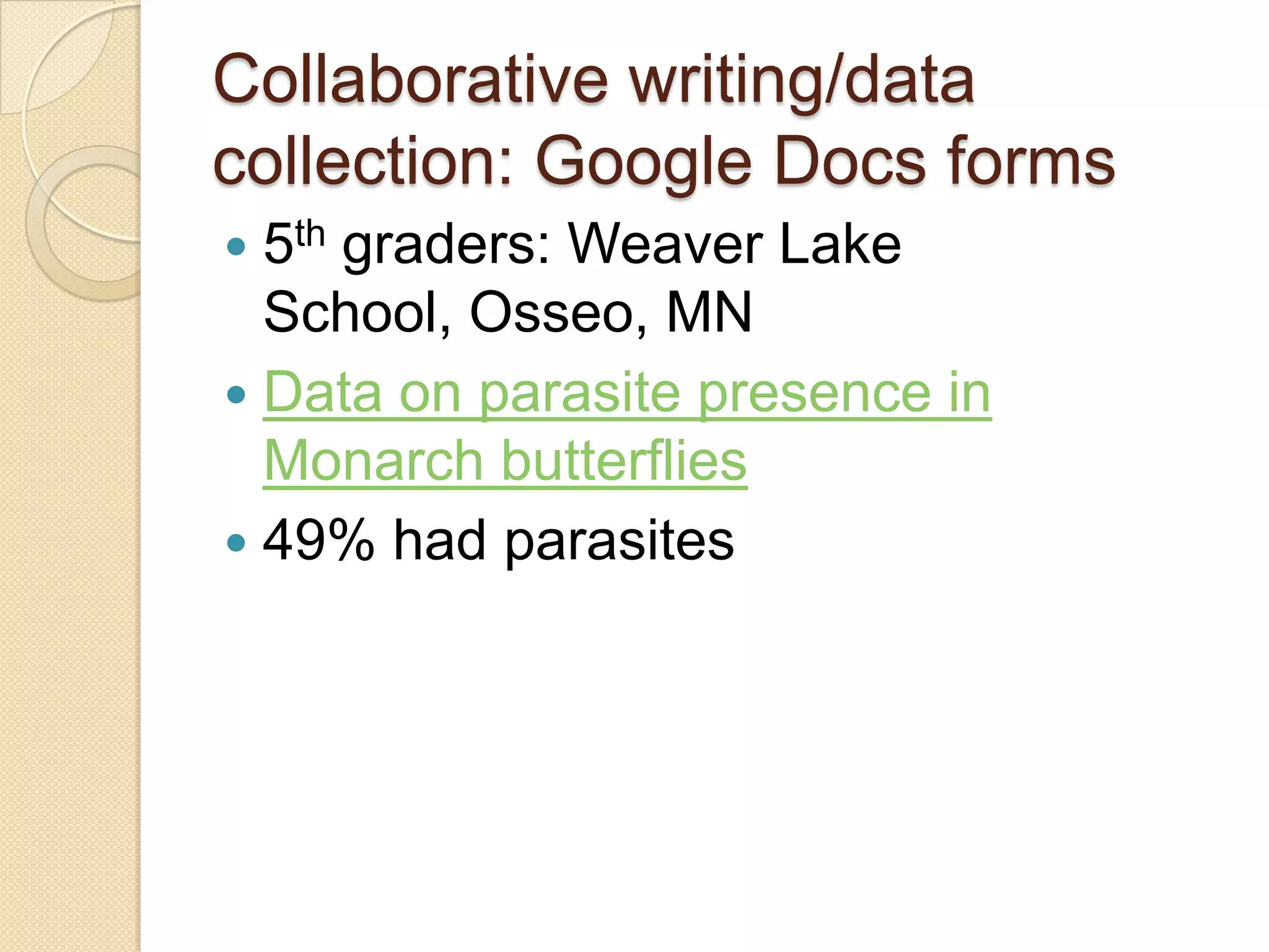 Collaborative writing/data
collection: Google Docs forms
 5th graders: Weaver Lake
  School, Osseo, MN
 Data on parasite presence in
  Monarch butterflies
 49% had parasites
 