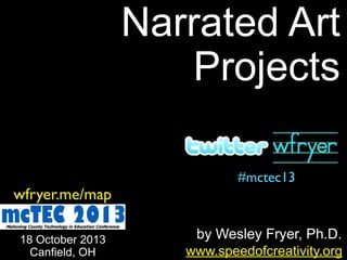 Narrated Art
Projects
wfryer.me/map
18 October 2013
Canfield, OH

#mctec2013

by Wesley Fryer, Ph.D.
www.speedofcreativity.org

 