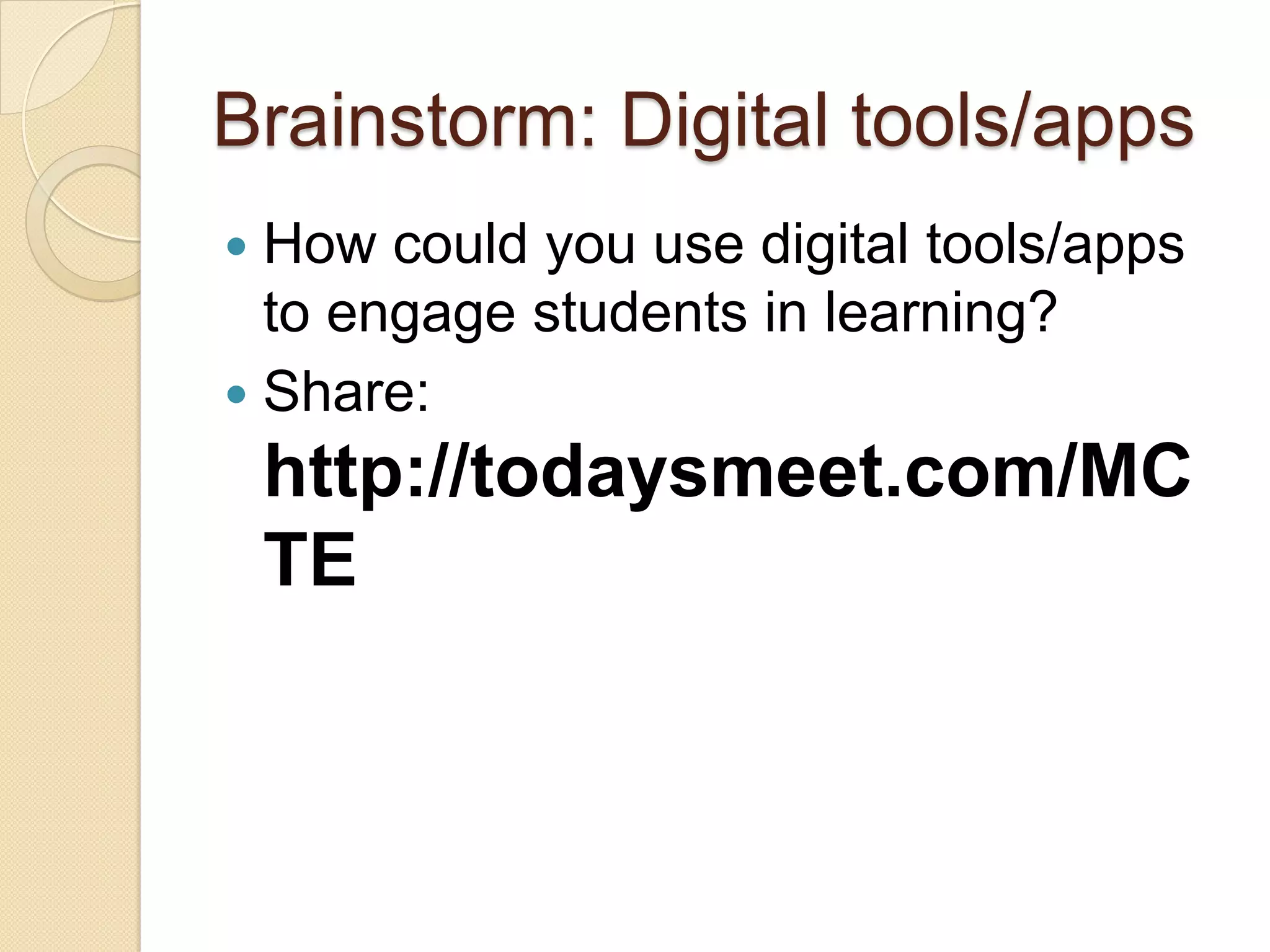 Brainstorm: Digital tools/apps
 How could you use digital tools/apps
  to engage students in learning?
 Share:
    http://todaysmeet.com/MC
    TE
 