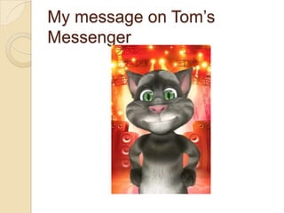 My message on Tom’s
Messenger
 