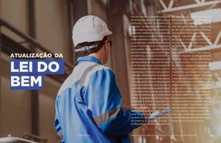 ATUALIZAÇÃO DA
LEI DO
BEM
Está em revisão no Ministério proposta
de atualização da Lei do Bem, que irá
melhorar o sistema de incentivos à
inovação na indústria. Aprimorar as
regras implica aumentar os incentivos,
para trazer mais empresas e incrementar
investimentos no Brasil com ênfase em
desenvolvimento tecnológico. O MCTIC
usa a legislação como ferramenta para
induzir investimentos em inovação pelo
setor privado. Assim, o Governo Federal
estimula empresas a se tornarem mais
competitivas, ao se aproximarem de
universidades e institutos de pesquisa. O
aperfeiçoamentoatendeaumademanda
da 46ª Reunião Plenária do Conselho de
Desenvolvimento Econômico e Social.
Desde então, o Ministério tem ouvido e
analisado considerações de entidades
setoriais para a elaboração da proposta.
As mudanças introduzem melhorias para
ampliar a atratividade da Lei do Bem a
empresas potencialmente beneficiárias
dos incentivos fiscais, de forma a torná-
las mais competitivas, gerar investimento
indireto no empreendedorismo de base
tecnológica e facilitar a importação de
equipamentos e máquinas. As medidas
devem estimular mais atividades
de Pesquisa & Desenvolvimento no
setor privado, com resultados como:
aumento de faturamento; contratação
de mestres e doutores; criação e
fortalecimento de startups; geração
de empregos e desenvolvimento;
fabricação e comercialização interna
e externa de produtos inovadores
com alto valor agregado. Hoje, a Lei
do Bem contempla apenas empresas
sem prejuízo fiscal no ano-base, por
meio de reduções na carga tributária
associada à Contribuição Social sobre
o Lucro Líquido (CSLL) e ao Imposto de
Renda da Pessoa Jurídica (IRPJ). Diante
disso, a proposta inclui empresas
que, apesar de operar com prejuízo,
realizem atividades de P&D. A segunda
novidade tem o objetivo de acelerar
o nascimento e o fortalecimento
de micro e pequenas empresas de
base tecnológica, com impacto no
crescimento socioeconômico do país.
A mudança permite abater da carga
tributária valores aplicados em Fundos
de Investimentos em Participação (FIP)
direcionados a startups. A ideia é que
as grandes companhias, beneficiárias
diretas da Lei do Bem, possam estimular
o empreendedorismo. O terceiro item
da proposta aumenta de 50% para 100%
a redução do Imposto sobre Produtos
Industrializados (IPI) incidente sobre
equipamentos, máquinas, aparelhos
e instrumentos destinados a P&D,
bem como acessórios sobressalentes
e ferramentas que acompanhem esses
bens, pelo prazo de cinco anos.
25 AÇÕES MCTIC 26MINISTÉRIO DA CIÊNCIA, TECNOLOGIA, INOVAÇÕES E COMUNICAÇÕES
 