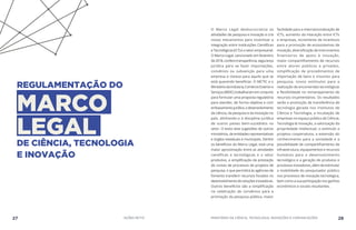 REGULAMENTAÇÃO DO
MARCO
LEGALDE CIÊNCIA, TECNOLOGIA
E INOVAÇÃO
O Marco Legal desburocratiza as
atividades de pesquisa e inovação e cria
novos mecanismos para incentivar a
integração entre Instituições Científicas
e Tecnológicas (ICT) e o setor empresarial.
O Marco Legal, sancionado em fevereiro
de2018,conferetransparência,segurança
jurídica para se fazer importações,
convênios ou subvenção para uma
empresa e clareza para aquilo que se
está querendo beneficiar. O MCTIC e o
MinistériodaIndústria,ComércioExteriore
Serviços(MDIC)trabalharamemconjunto
para formular uma proposta regulatória
para atender, de forma objetiva e com
embasamentojurídico,odesenvolvimento
da ciência, da pesquisa e da inovação no
país, alinhando-o à disciplina jurídica
de outros países bem-sucedidos no
setor. O texto teve sugestões de outros
ministérios, de entidades representativas
e órgãos estaduais e municipais. Dentre
os benefícios do Marco Legal, está uma
maior aproximação entre as atividades
científicas e tecnológicas e o setor
produtivo, a simplificação da prestação
de contas de processos de projetos de
pesquisa, o que permitirá às agências de
fomento transferir recursos focados no
desenvolvimentodesoluçõesinovadoras.
Outros benefícios são a simplificação
na celebração de convênios para a
promoção da pesquisa pública, maior
facilidade para a internacionalização de
ICTs, aumento da interação entre ICTs
e empresas, incremento de incentivos
para a promoção de ecossistemas de
inovação, diversificação de instrumentos
financeiros de apoio à inovação,
maior compartilhamento de recursos
entre atores públicos e privados,
simplificação de procedimentos de
importação de bens e insumos para
pesquisa, novos estímulos para a
realização de encomendas tecnológicas
e flexibilidade no remanejamento de
recursos orçamentários. Os resultados
serão a promoção de transferência de
tecnologia gerada nos Institutos de
Ciência e Tecnologia, a incubação de
empresas no espaço público de Ciência,
Tecnologia & Inovação, a valorização da
propriedade intelectual, o estímulo a
projetos cooperativos, a extensão do
conhecimento para a sociedade e a
possibilidade de compartilhamento de
infraestrutura, equipamentos e recursos
humanos para o desenvolvimento
tecnológico e a geração de produtos e
processos inovadores, além de estimular
a mobilidade do pesquisador público
nos processos de inovação tecnológica,
bem como a sua participação nos ganhos
econômicos e sociais resultantes.
27 AÇÕES MCTIC MINISTÉRIO DA CIÊNCIA, TECNOLOGIA, INOVAÇÕES E COMUNICAÇÕES 28
 