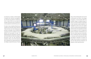 as amostras e revelar as informações
a respeito dos materiais investigados,
no nível dos seus átomos e moléculas.
Com o maior brilho na sua classe de
energia e 500 metros de circunferência,
o Sirius poderá ter até 40 linhas de luz.
É a maior e mais complexa infraestrutura
científica já construída no Brasil. Mais de
75% das obras civis de infraestrutura
já foram concluídas. Cerca de 85% do
orçamento de R$ 1,8 bilhão do Sirius
devem ser executados no país. Os
diferentestiposdecooperaçãoecontratos
de fornecimento de itens tecnológicos
envolvem mais de 200 empresas
brasileiras. Delas, cerca de 40 empresas
têm trabalhado em desenvolvimentos
tecnológicosespecialmenteparaoProjeto
Sirius. O Sirius é financiado com recursos
do Ministério da Ciência, Tecnologia,
Inovações e Comunicações (MCTIC) e
também integra o programa Agora, é
Avançar,doGovernoFederal.Aexpectativa
é que a primeira volta de elétrons no
acelerador do Sirius ocorra em meados
de 2018, e a abertura para pesquisadores
detodooPaísedomundodeveacontecer
um ano depois, em 2019. O projeto tem
gerado empregos indiretamente, por
meio de nossos parceiros industriais.
Hoje, os diferentes tipos de cooperação
e contratos de fornecimento de itens
tecnológicos realizados no âmbito do
Projeto Sirius envolvem um universo de
mais de 200 empresas brasileiras, de
pequeno, médio e grande portes.
67 AÇÕES MCTIC MINISTÉRIO DA CIÊNCIA, TECNOLOGIA, INOVAÇÕES E COMUNICAÇÕES 68
 