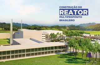 CONSTRUÇÃO DO
REATOR
MULTIPROPÓSITO
BRASILEIRO
69 AÇÕES MCTIC 70MINISTÉRIO DA CIÊNCIA, TECNOLOGIA, INOVAÇÕES E COMUNICAÇÕES
 