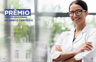 PRÊMIO
ORDEM NACIONAL
DO MÉRITO CIENTÍFICO
Depois de há alguns anos não ser
realizado, o Prêmio Ordem Nacional do
Mérito Científico e a entrega de Medalha
Nacional do Mérito Científico voltaram
a ser organizados pelo Ministério. A
premiação foi reativada após sete anos
e vai laurear personalidades nacionais
e estrangeiras, além de pessoas
jurídicas que tenham contribuído para o
desenvolvimento da ciência, tecnologia
e inovação no Brasil. A Ordem Nacional
do Mérito Científico (ONMC) foi instituída
pelo Decreto nº 772/1993 e possui duas
classes: comendador e grã-cruz. Já a
Medalha Nacional do Mérito Científico é
destinadaapessoasjurídicasparapremiar
serviço ou trabalho de relevância na área.
Os indicados podem ser sugeridos pelos
membros do Conselho da Ordem, pela
Academia Brasileira de Ciências (ABC)
e por qualquer autoridade ligada à
área de ciência, tecnologia e inovação.
O Conselho da Ordem resolveu que
serão admitidos até 40 agraciados em
cada classe da Ordem e concedido igual
número de medalhas.
161 AÇÕES MCTIC MINISTÉRIO DA CIÊNCIA, TECNOLOGIA, INOVAÇÕES E COMUNICAÇÕES 162
 