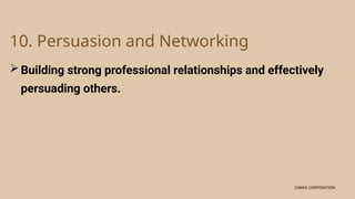 CANVA CORPORATION
CANVA CORPORATION
10. Persuasion and Networking
Building strong professional relationships and effectively
persuading others.
 
